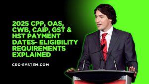 2025 CPP, OAS, CWB, CAIP, GST & HST Payment Dates- Eligibility Requirements Explained