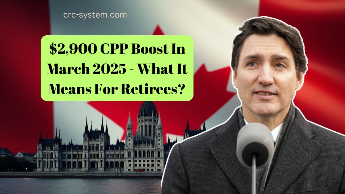 $2,900 CPP Boost In March 2025 - What It Means For Retirees?