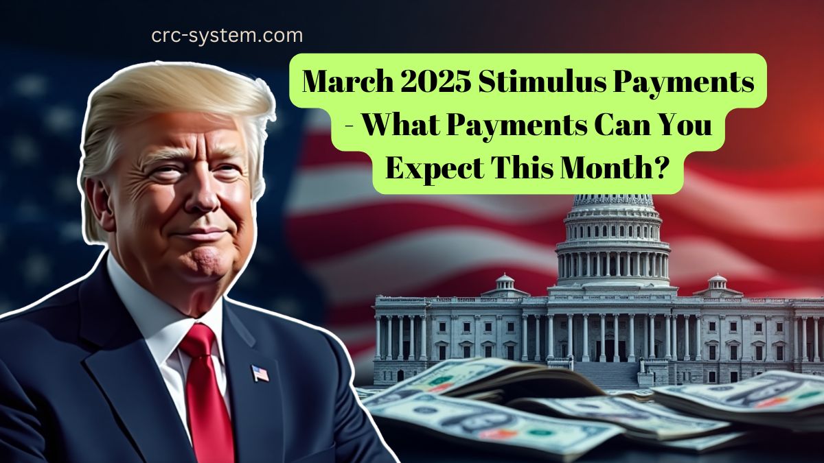 March 2025 Stimulus Payments – What Payments Can You Expect This Month?