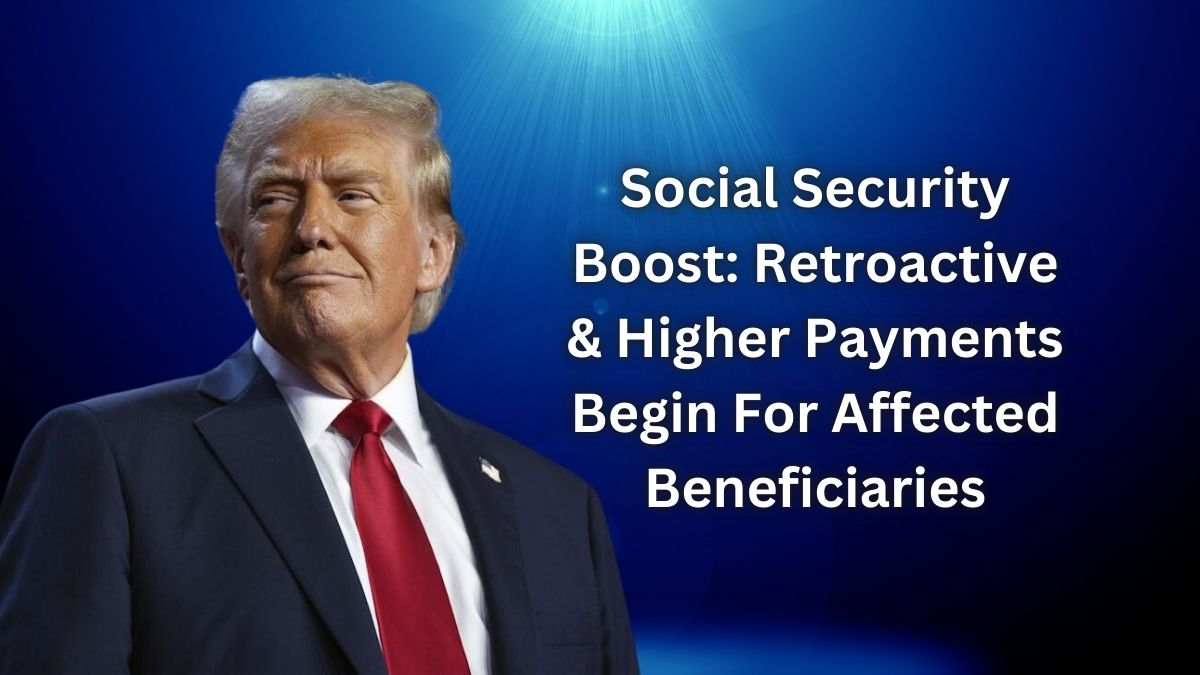 Social Security Boost: Retroactive & Higher Payments Begin For Affected Beneficiaries