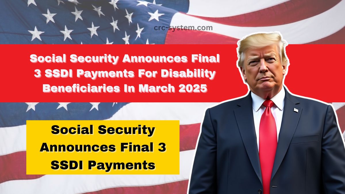 Social Security Announces Final 3 SSDI Payments For Disability Beneficiaries In March 2025