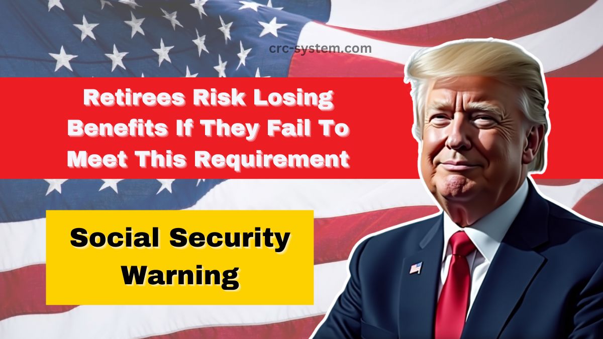 Social Security Warning- Retirees Risk Losing Benefits If They Fail To Meet This Requirement