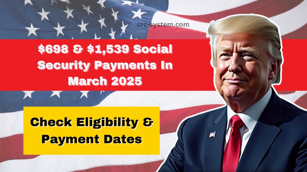 $698 & $1,539 Social Security Payments In March 2025 – Check Eligibility, Payment Dates, And Avoid Delays!