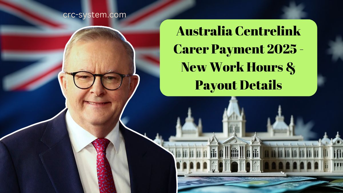 Australia Centrelink Carer Payment 2025 - New Work Hours & Payout Details