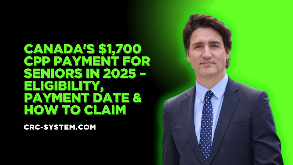 Canada's $1,700 CPP Payment for Seniors in 2025 – Eligibility, Payment Date & How to Claim