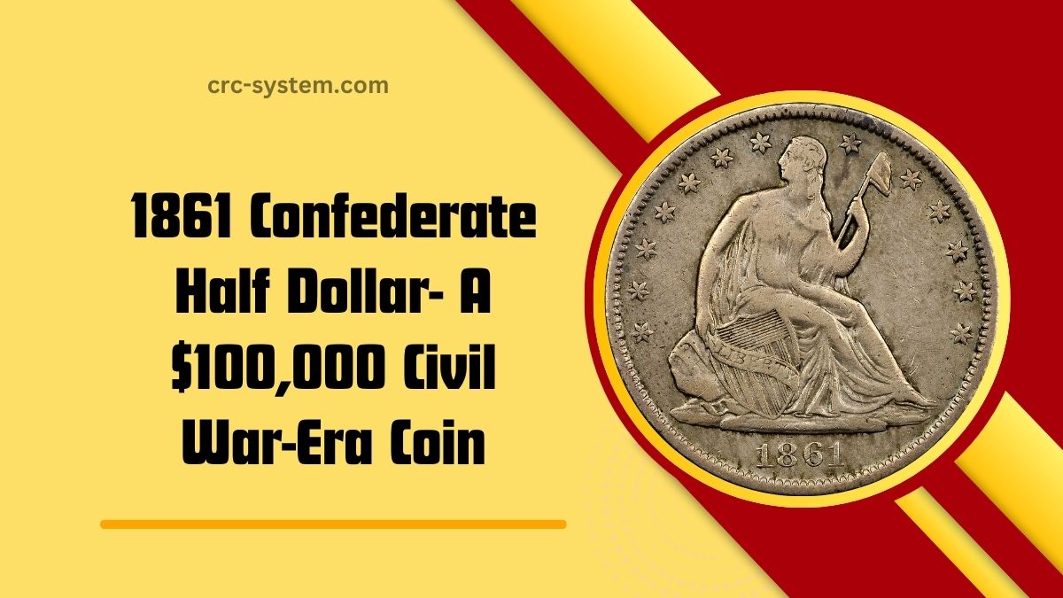 The 1861 Confederate Half Dollar- A $100,000 Civil War-Era Coin