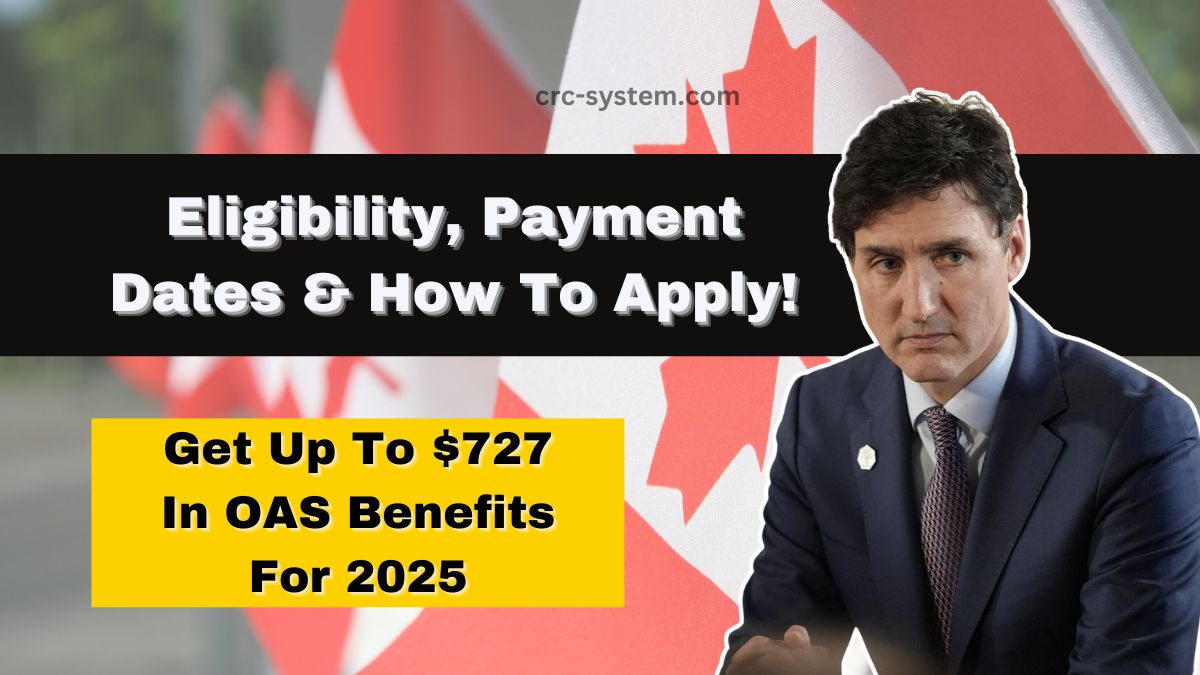 Get Up To $727 In OAS Benefits For 2025 – Eligibility, Payment Dates & How To Apply!