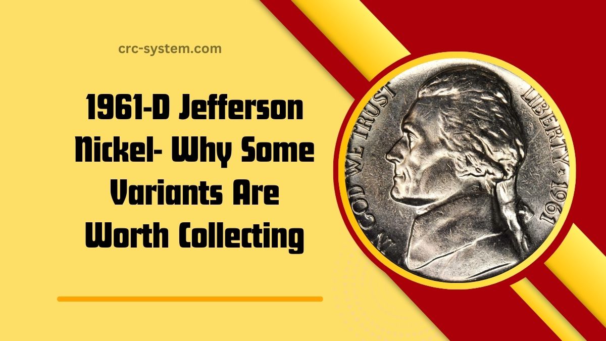 The 1961-D Jefferson Nickel- Why Some Variants Are Worth Collecting