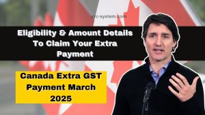 Canada Extra GST Payment March 2025- Learn Eligibility & Amount Details To Claim Your Extra Payment