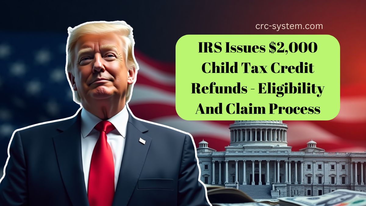 IRS Issues $2,000 Child Tax Credit Refunds - Eligibility And Claim Process