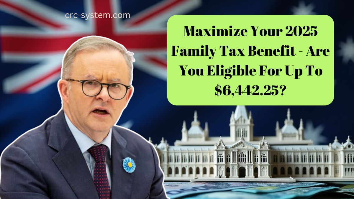 Maximize Your 2025 Family Tax Benefit - Are You Eligible For Up To $6,442.25?