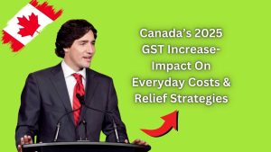 Canada’s 2025 GST Increase- Impact On Everyday Costs & Relief Strategies