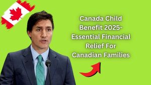 Canada Child Benefit 2025- Essential Financial Relief For Canadian Families