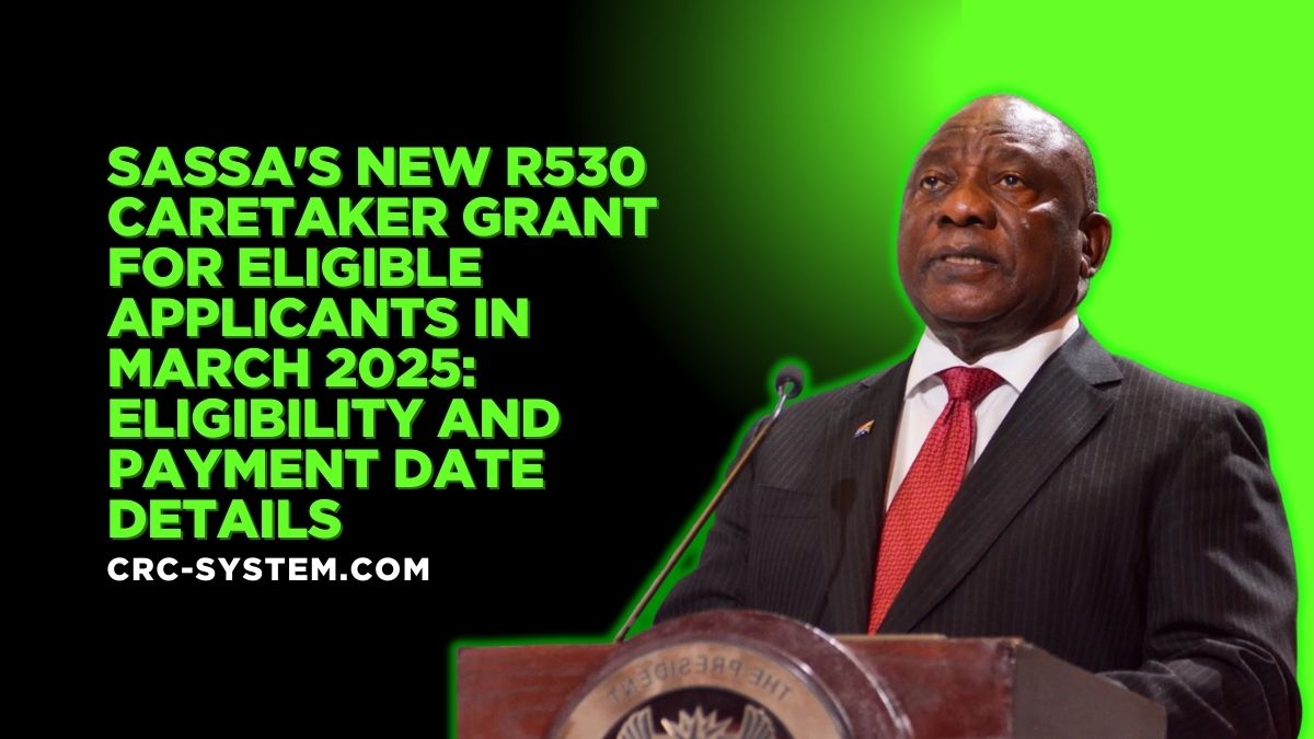 SASSA's New R530 Caretaker Grant for Eligible Applicants in March 2025: Eligibility and Payment Date Details